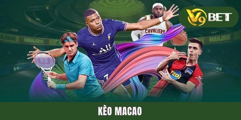 Kèo Macao - Giải Nghĩa Chuẩn Xác Đến Từ Dân Chuyên 4 Kèo Macao - Giải Nghĩa Chuẩn Xác Đến Từ Dân Chuyên